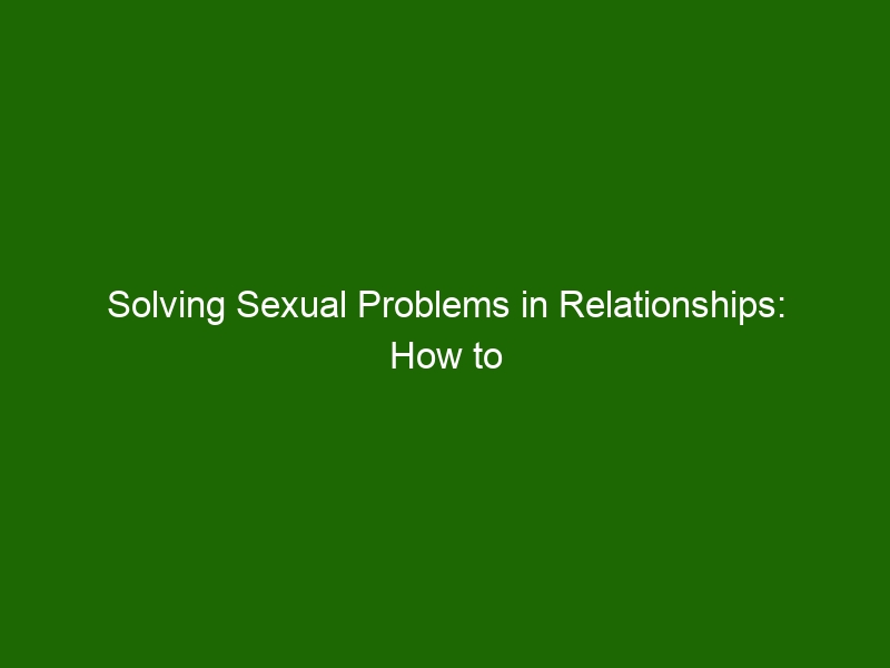 Solving Sexual Problems In Relationships How To Overcome Intimacy Issues Health And Beauty