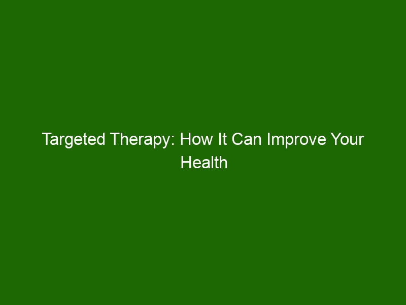 Targeted Therapy How It Can Improve Your Health Health And