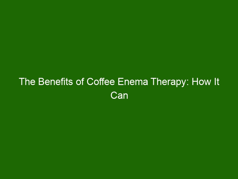 The Benefits of Coffee Enema Therapy How It Can Help Improve Your