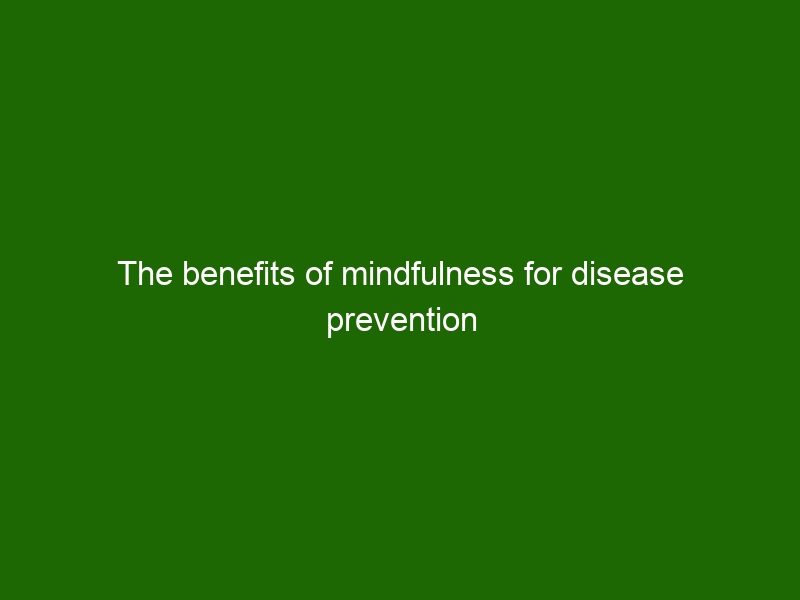 The Benefits Of Mindfulness For Disease Prevention - Health And Beauty