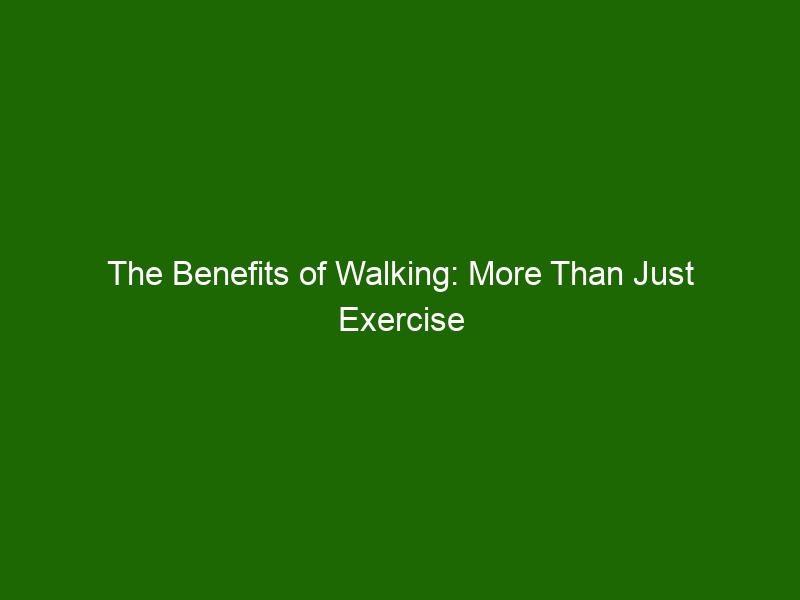 The Benefits Of Walking: More Than Just Exercise - Health And Beauty