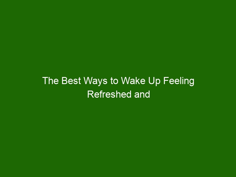 The Best Ways To Wake Up Feeling Refreshed And Energized Health And