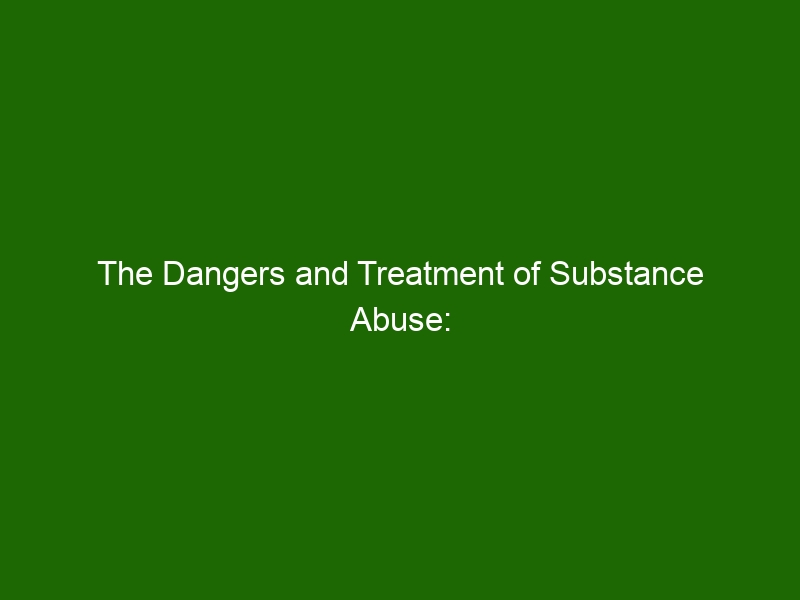 The Dangers and Treatment of Substance Abuse: What You Need to Know ...