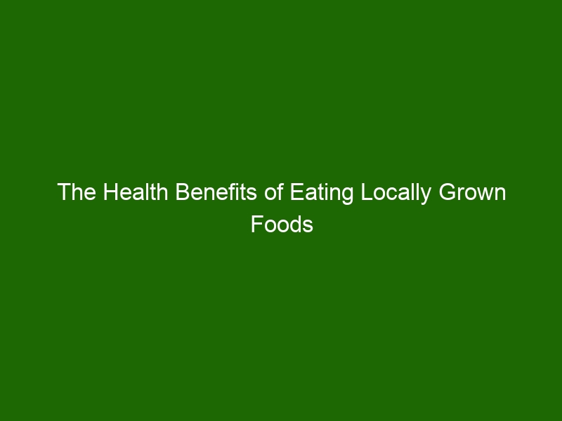 The Health Benefits Of Eating Locally Grown Foods Health And Beauty