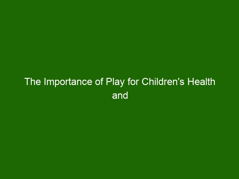 The Importance Of Play For Children's Health And Development - Health ...