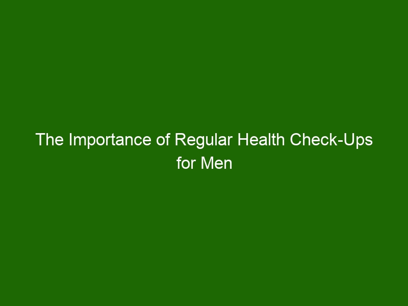 The Importance Of Regular Health Check Ups For Men Health And Beauty