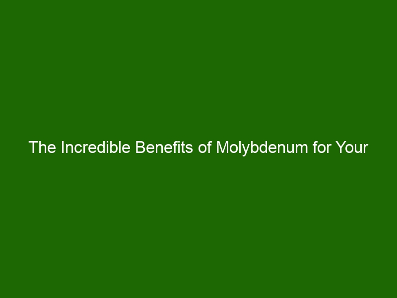 The Incredible Benefits Of Molybdenum For Your Health Health And Beauty