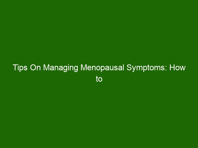 Tips On Managing Menopausal Symptoms: How To Reduce Hot Flashes, Night ...