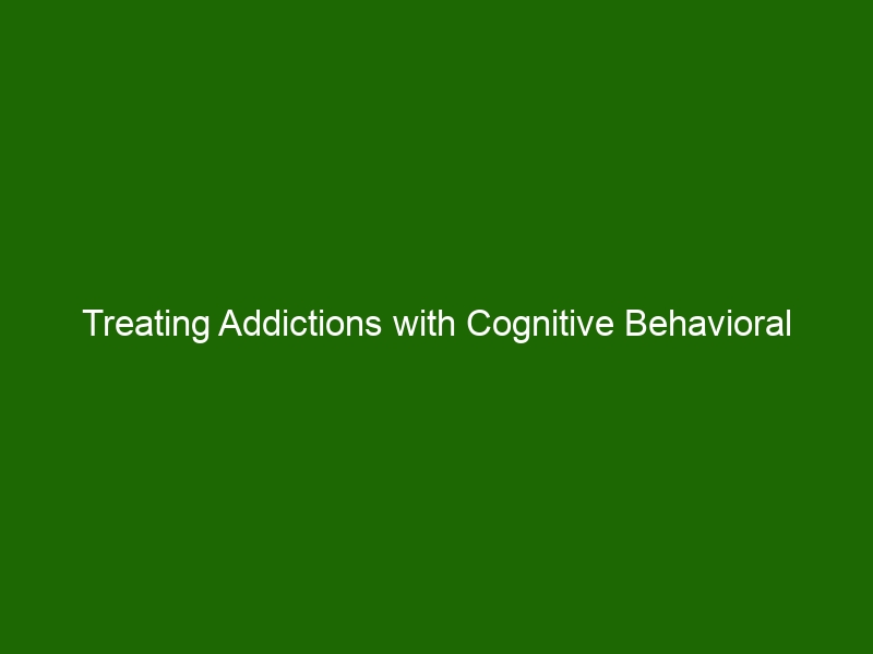 Treating Addictions With Cognitive Behavioral Therapy: A Path To ...