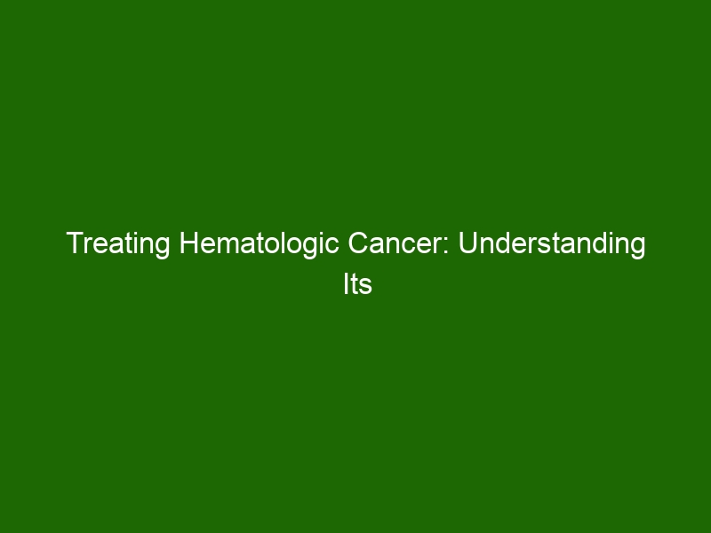 Treating Hematologic Cancer: Understanding Its Symptoms, Causes, and ...