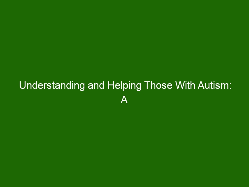 Understanding And Helping Those With Autism: A Comprehensive Guide ...