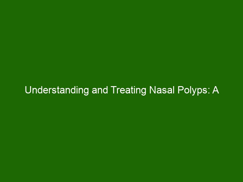 Understanding and Treating Nasal Polyps A Comprehensive Guide Health