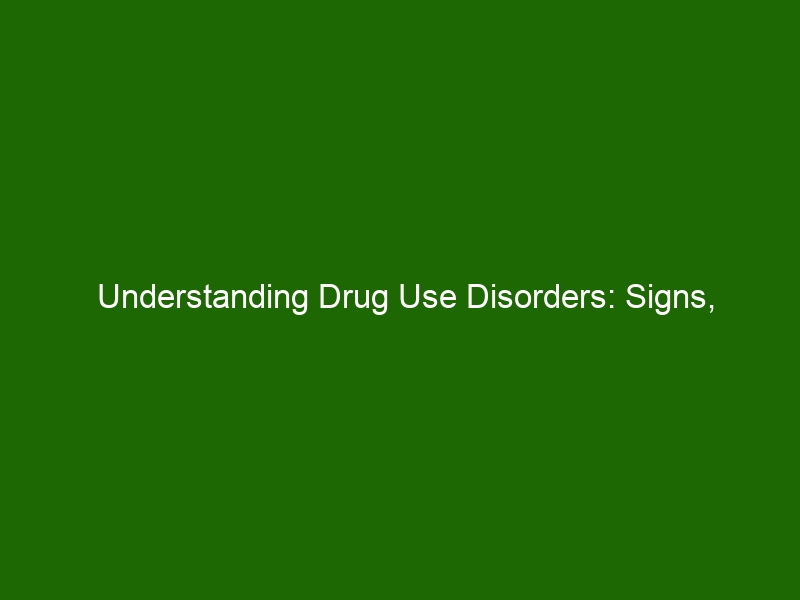 Understanding Drug Use Disorders: Signs, Symptoms, And Treatment ...