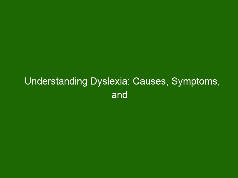 Understanding Dyslexia: Causes, Symptoms, And Treatments - Health And ...