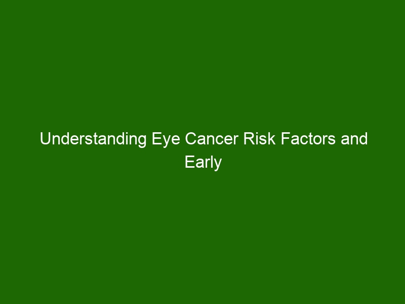 Understanding Eye Cancer Risk Factors And Early Detection Measures Health And Beauty 