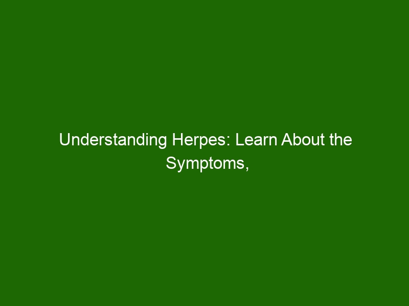 Understanding Herpes Learn About The Symptoms Causes And Treatment Health And Beauty 