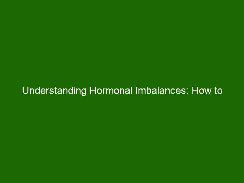 Understanding Hormonal Imbalances How To Identify And Treat Symptoms