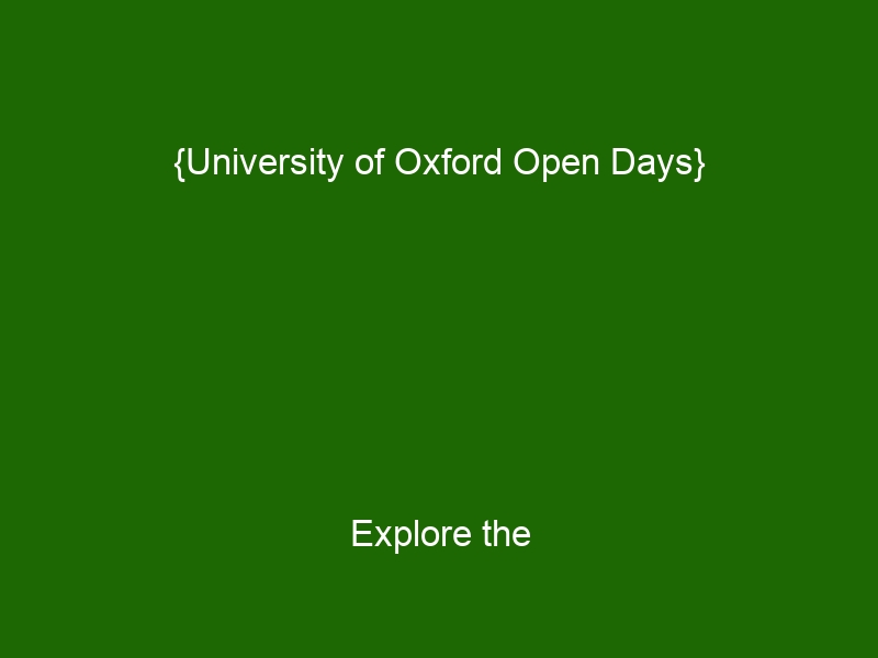 {University of Oxford Open Days} Explore the University of Oxford Attend an Open Day and