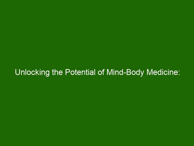 Unlocking the Potential of Mind-Body Medicine: Harnessing the Power of ...