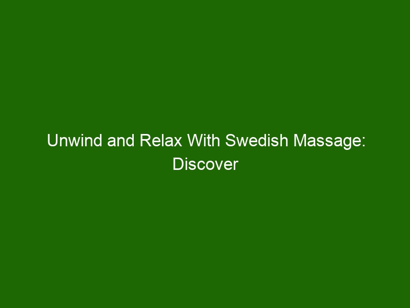 Unwind And Relax With Swedish Massage Discover Its Benefits Health