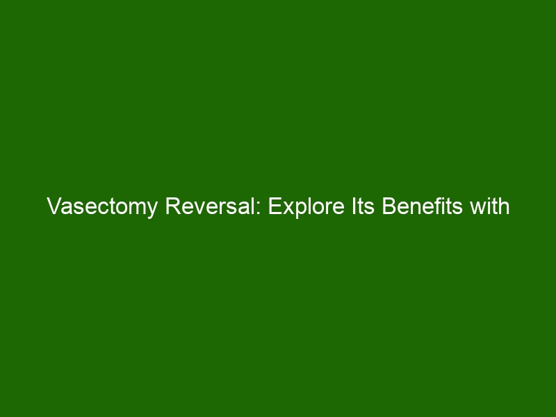 Vasectomy Reversal Explore Its Benefits With This Fertility Procedure Health And Beauty 