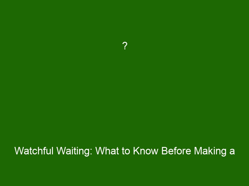 ? Watchful Waiting: What to Know Before Making a Decision About Your ...