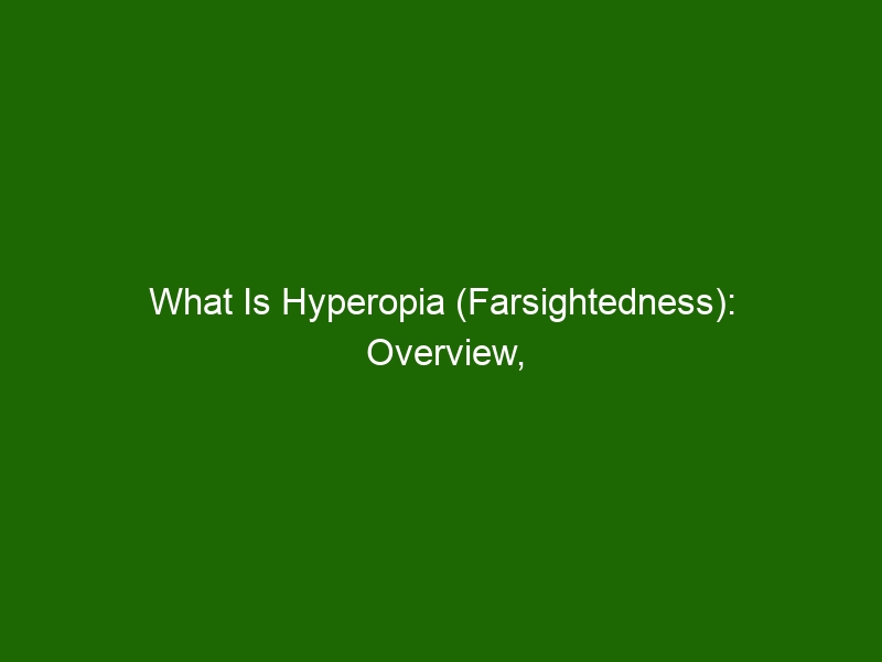 What Is Hyperopia (farsightedness): Overview, Causes, And Treatments 