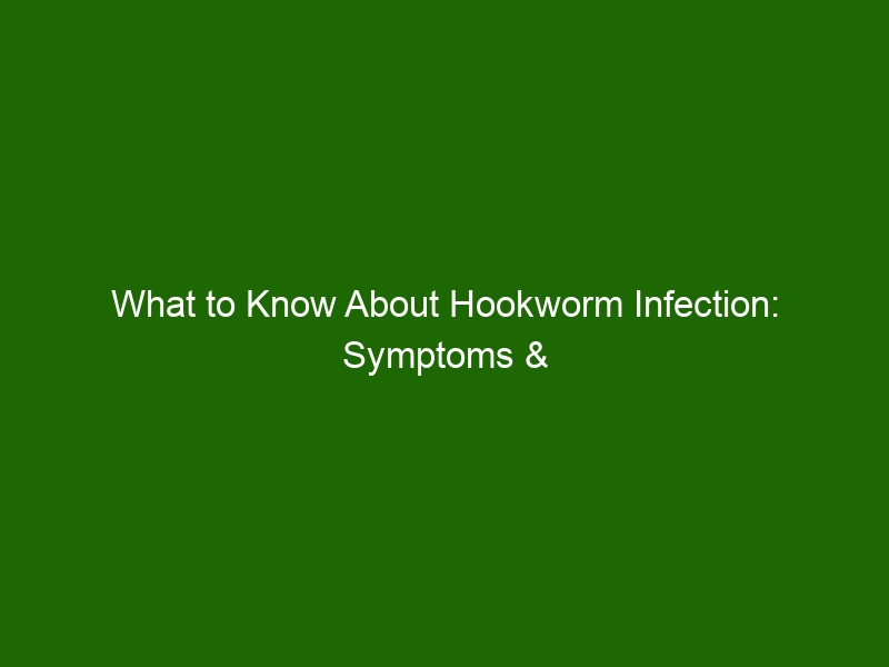 What To Know About Hookworm Infection: Symptoms & Treatment - Health ...