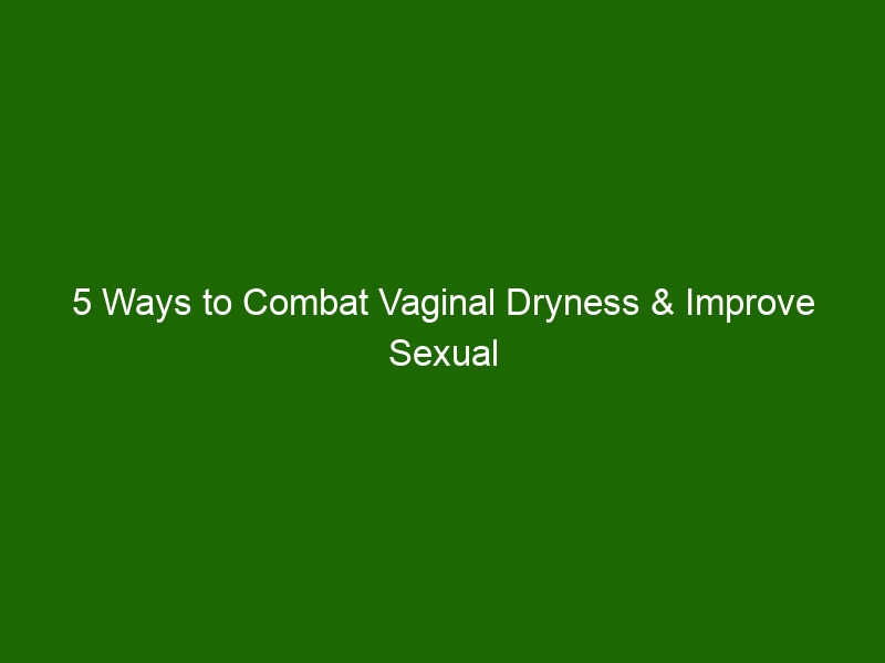 5 Ways To Combat Vaginal Dryness And Improve Sexual Health Health And Beauty 