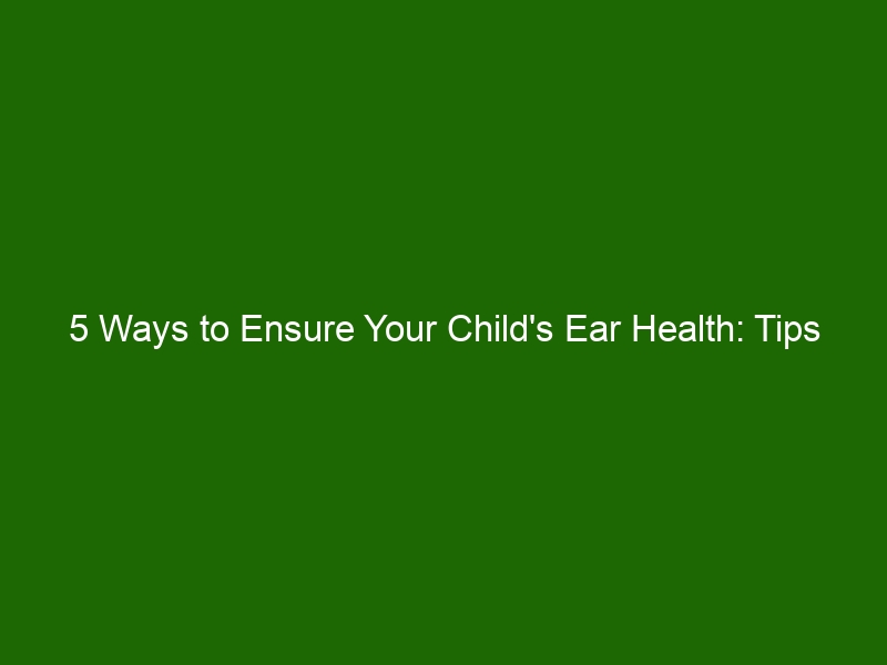 5 Ways To Ensure Your Childs Ear Health Tips For Caring For Kids