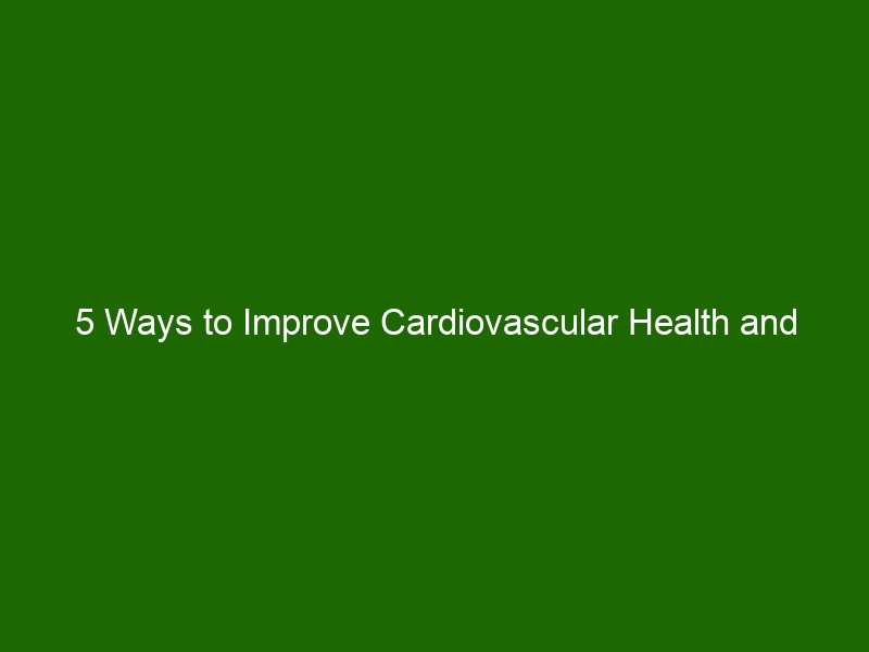 5 Ways To Improve Cardiovascular Health And Reduce Your Risk Of Heart