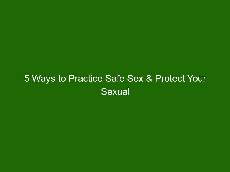 5 Ways To Practice Safe Sex & Protect Your Sexual Health - Health And ...