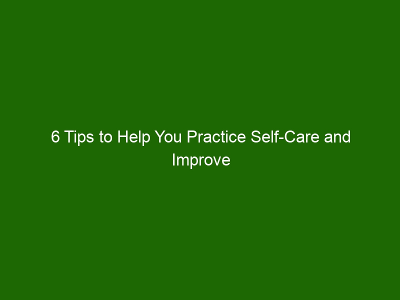 6 Tips to Help You Practice Self-Care and Improve Mental Health ...