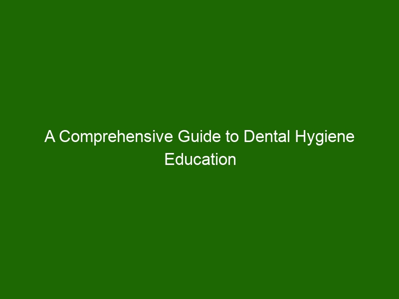 A Comprehensive Guide to Dental Hygiene Education and Care Health And