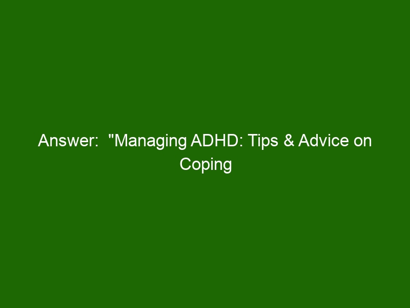 Answer Managing ADHD Tips Advice On Coping With Attention Deficit   Answer Managing Adhd Tips Advice On Coping With Attention Deficit Hyperactivity Disorder 31852 