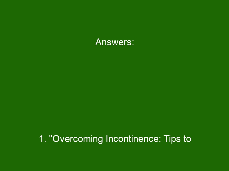 Answers: 1. "Overcoming Incontinence: Tips To Manage And Treat Bladder ...