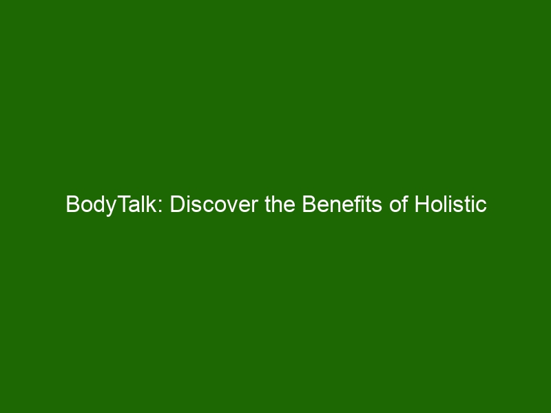 Bodytalk Discover The Benefits Of Holistic Health And Wellness Health And Beauty