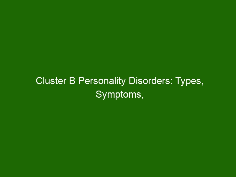 Cluster B Personality Disorders: Types, Symptoms, & Treatment - Health ...