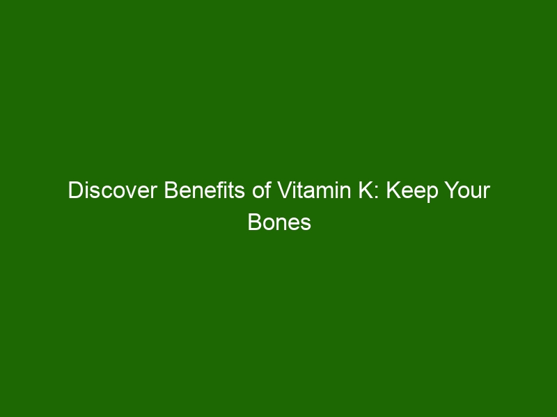 discover-benefits-of-vitamin-k-keep-your-bones-and-heart-healthy