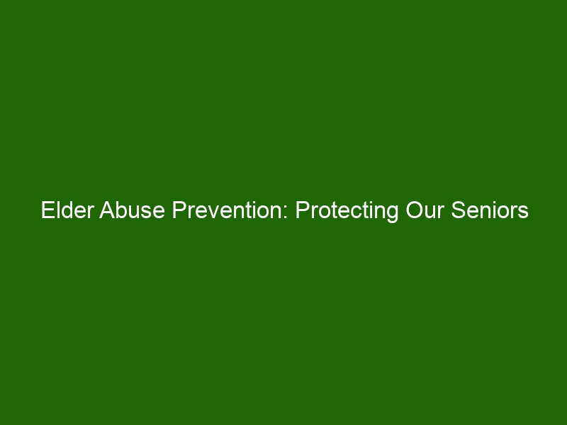 Elder Abuse Prevention: Protecting Our Seniors From Neglect And ...