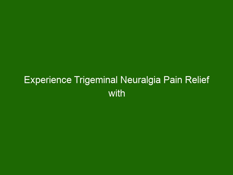 Experience Trigeminal Neuralgia Pain Relief with Natural Treatments ...