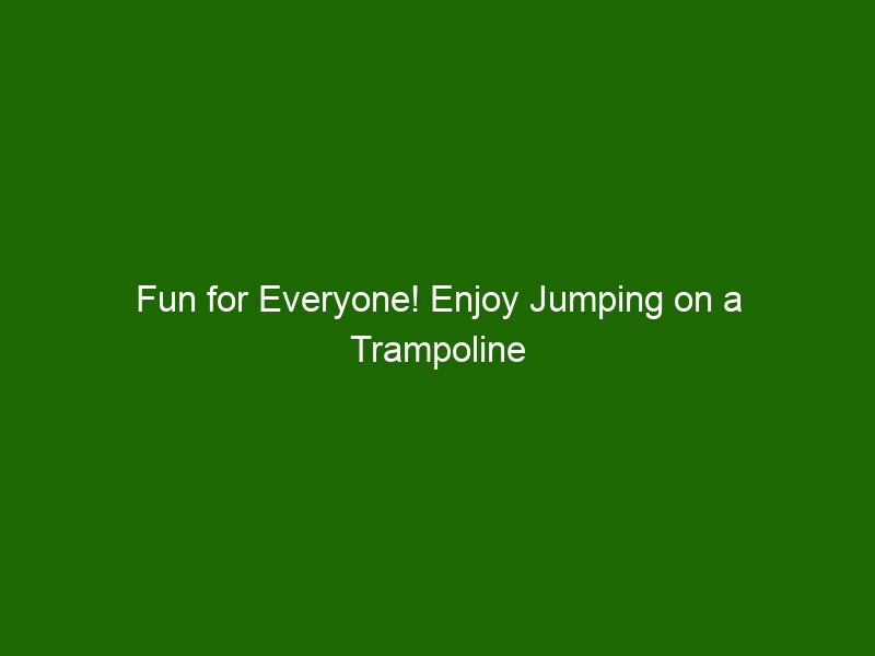 Fun for Everyone! Enjoy Jumping on a Trampoline - Health And Beauty