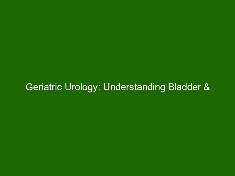 Geriatric Urology: Understanding Bladder & Urinary Issues in Older ...