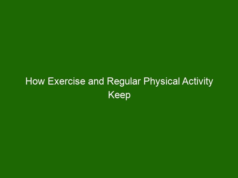 How Exercise and Regular Physical Activity Keep You Healthy and Fit ...