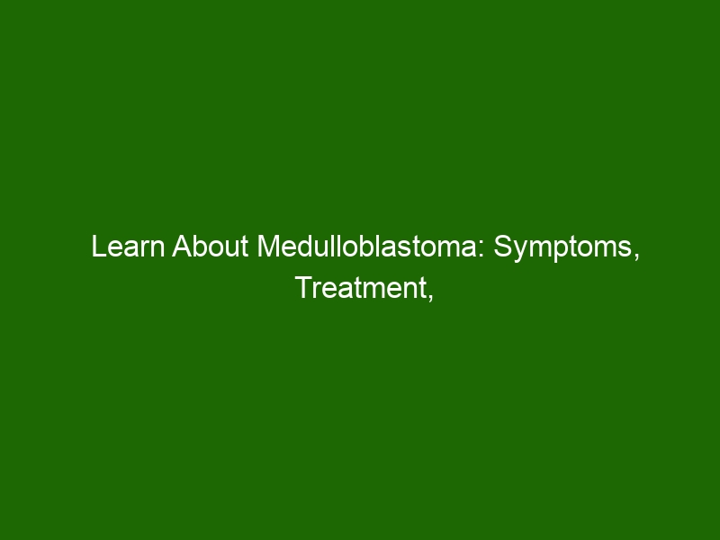 Learn About Medulloblastoma: Symptoms, Treatment, and More - Health And ...