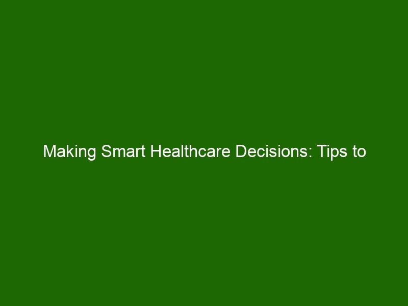 Making Smart Healthcare Decisions: Tips To Improve Your Quality Of Care ...