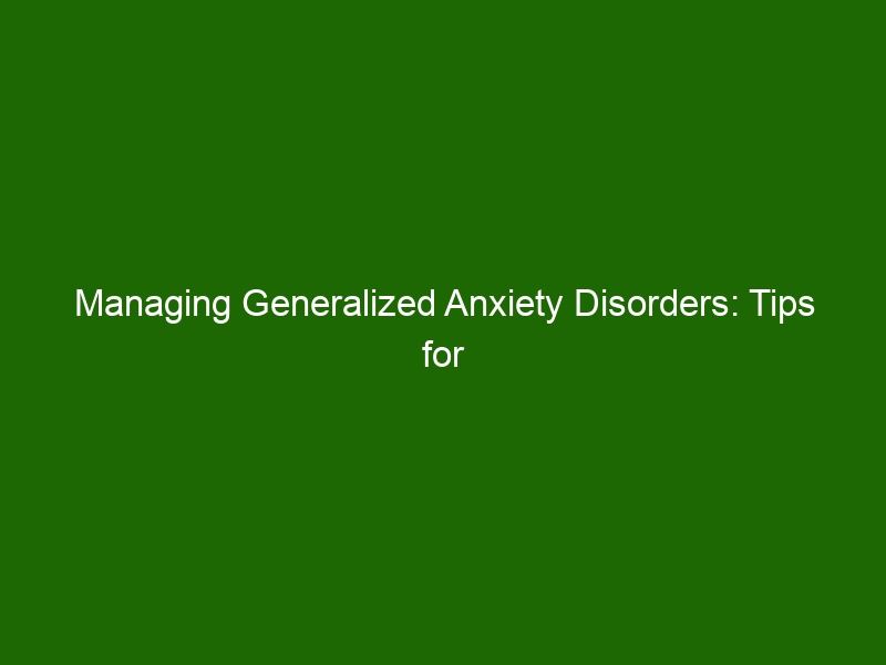 Managing Generalized Anxiety Disorders: Tips For Coping With Anxiety ...