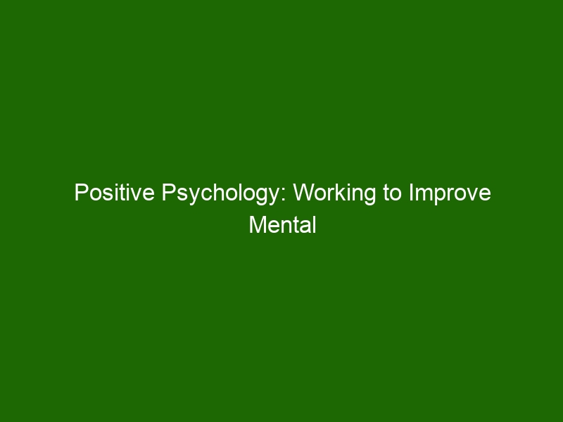 Positive Psychology: Working To Improve Mental Wellbeing And Quality Of ...