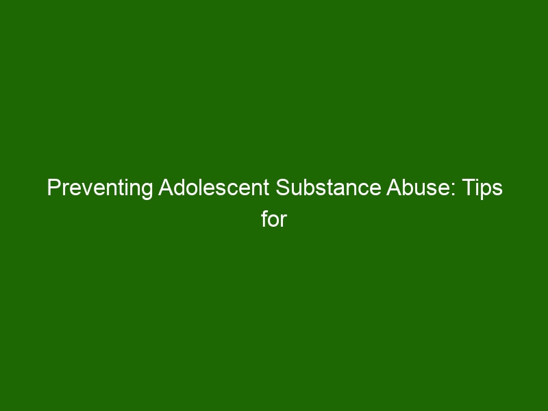 Preventing Adolescent Substance Abuse: Tips for Parents and Educators ...