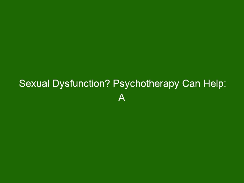 Sexual Dysfunction Psychotherapy Can Help A Comprehensive Guide Health And Beauty 7238